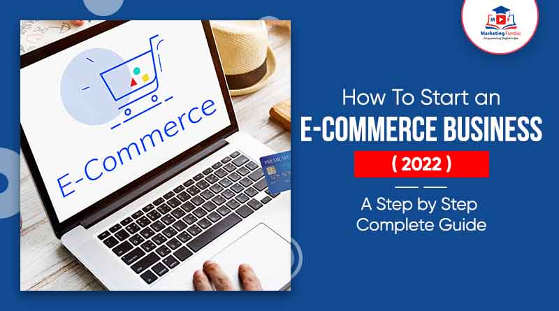 You are currently viewing How To Start an E‑Commerce Business (2022)—A Step by Step Complete Guide