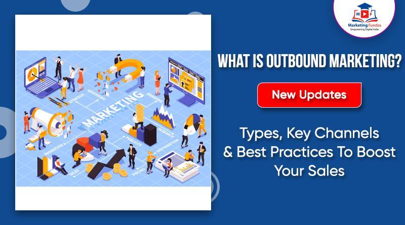 You are currently viewing What Is Outbound Marketing? Types, Key Channels & Best Practices To Boost  Your Sales